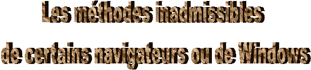 Les mthodes inadmissibles 
de certains navigateurs ou de Windows